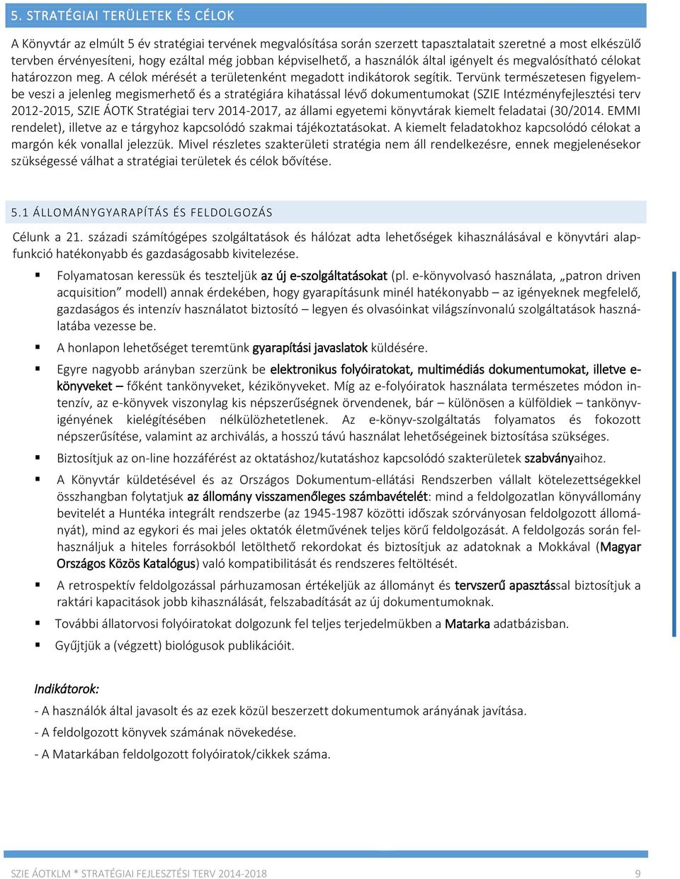 Tervünk természetesen figyelembe veszi a jelenleg megismerhető és a stratégiára kihatással lévő dokumentumokat (SZIE Intézményfejlesztési terv 2012-2015, SZIE ÁOTK Stratégiai terv 2014-2017, az