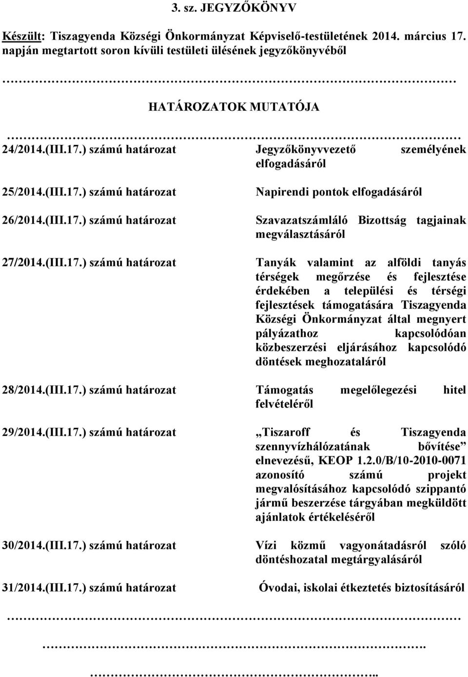 ) számú határozat Jegyzőkönyvvezető személyének elfogadásáról 25/2014.) számú határozat 26/2014.) számú határozat 27/2014.