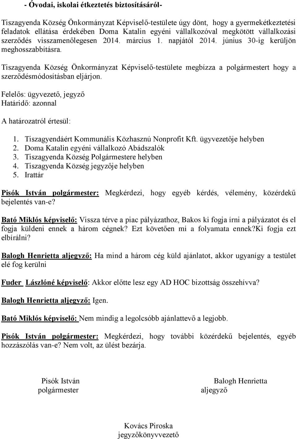 Tiszagyenda Község Önkormányzat Képviselő-testülete megbízza a polgármestert hogy a szerződésmódosításban eljárjon. Felelős: ügyvezető, jegyző Határidő: azonnal 1.