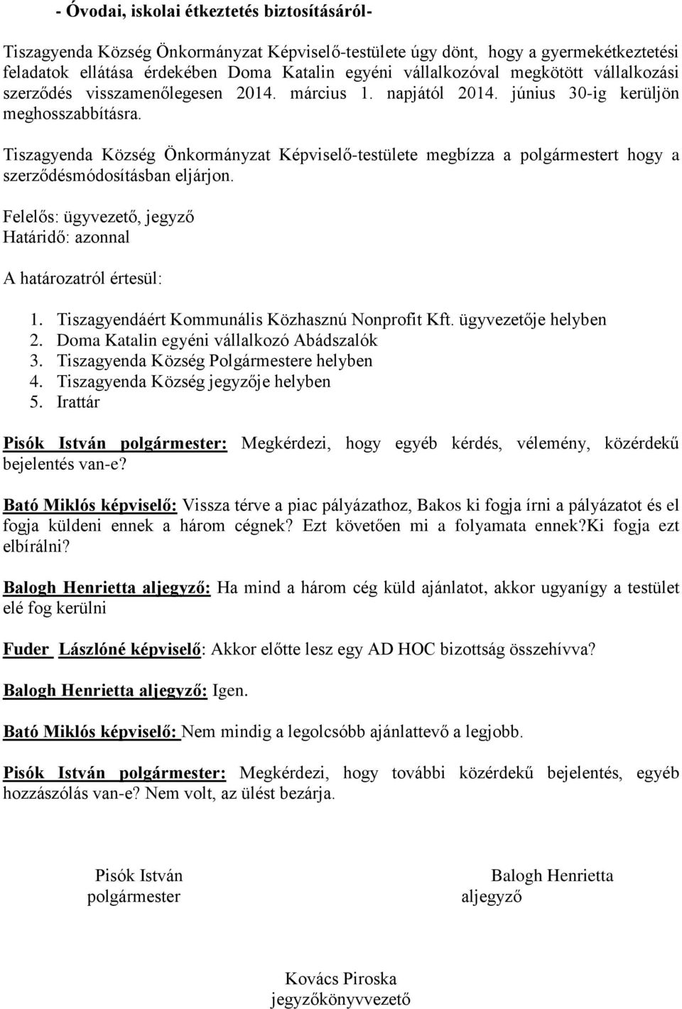 Tiszagyenda Község Önkormányzat Képviselő-testülete megbízza a polgármestert hogy a szerződésmódosításban eljárjon. Felelős: ügyvezető, jegyző Határidő: azonnal 1.