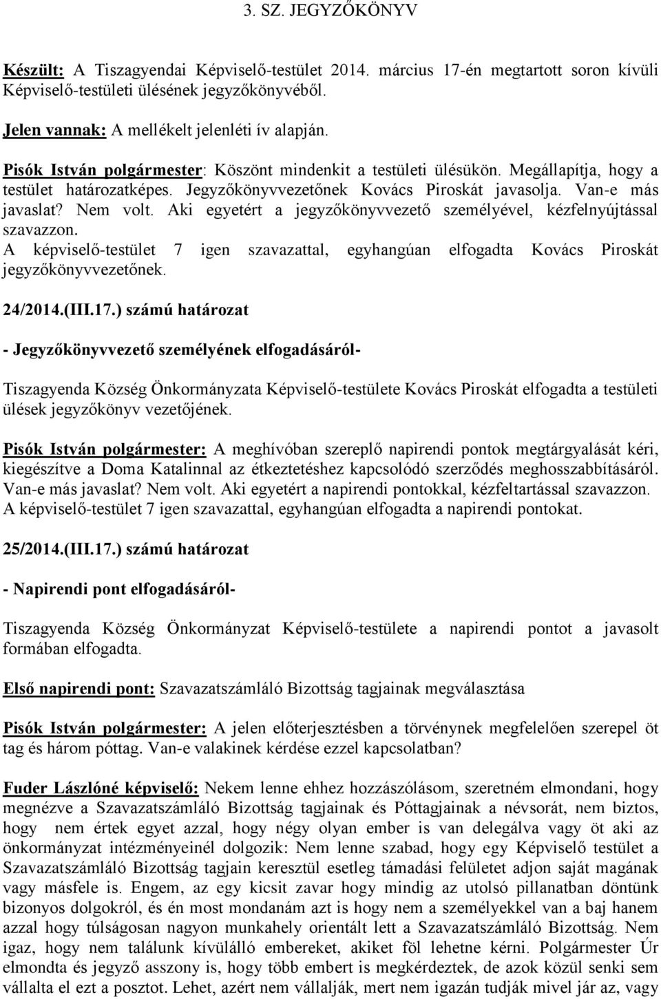 Aki egyetért a jegyzőkönyvvezető személyével, kézfelnyújtással szavazzon. A képviselő-testület 7 igen szavazattal, egyhangúan elfogadta Kovács Piroskát jegyzőkönyvvezetőnek. 24/2014.(III.17.