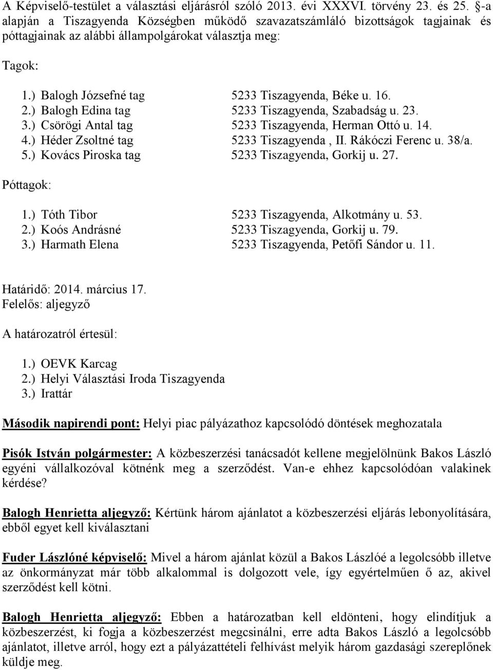 2.) Balogh Edina tag 5233 Tiszagyenda, Szabadság u. 23. 3.) Csörögi Antal tag 5233 Tiszagyenda, Herman Ottó u. 14. 4.) Héder Zsoltné tag 5233 Tiszagyenda, II. Rákóczi Ferenc u. 38/a. 5.) Kovács Piroska tag 5233 Tiszagyenda, Gorkij u.