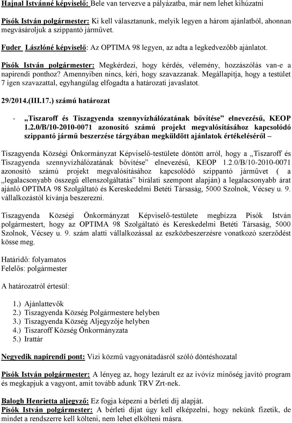 Pisók István polgármester: Megkérdezi, hogy kérdés, vélemény, hozzászólás van-e a 7 igen szavazattal, egyhangúlag elfogadta a határozati javaslatot. 29/2014.(III.17.