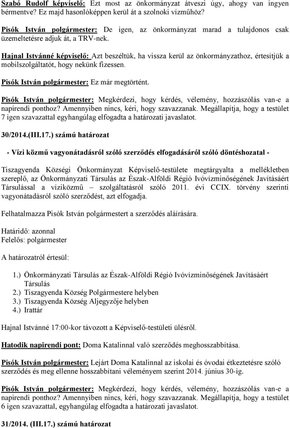 Hajnal Istvánné képviselő: Azt beszéltük, ha vissza kerül az önkormányzathoz, értesítjük a mobilszolgáltatót, hogy nekünk fizessen. Pisók István polgármester: Ez már megtörtént.