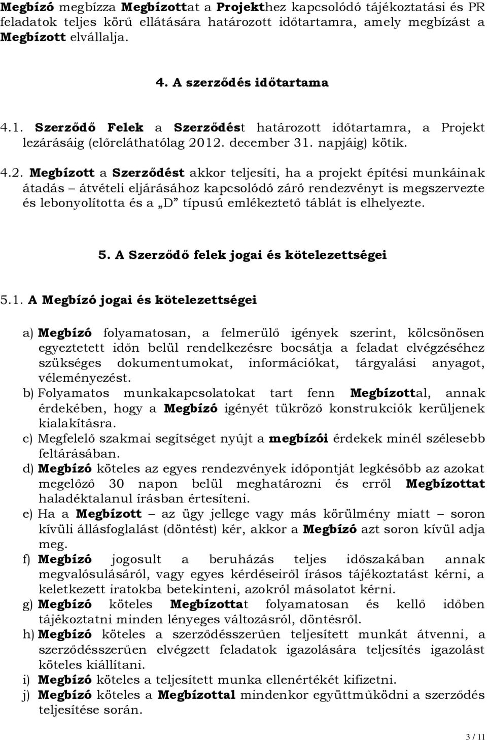 12. december 31. napjáig) kötik. 4.2. Megbízott a Szerződést akkor teljesíti, ha a projekt építési munkáinak átadás átvételi eljárásához kapcsolódó záró rendezvényt is megszervezte és lebonyolította