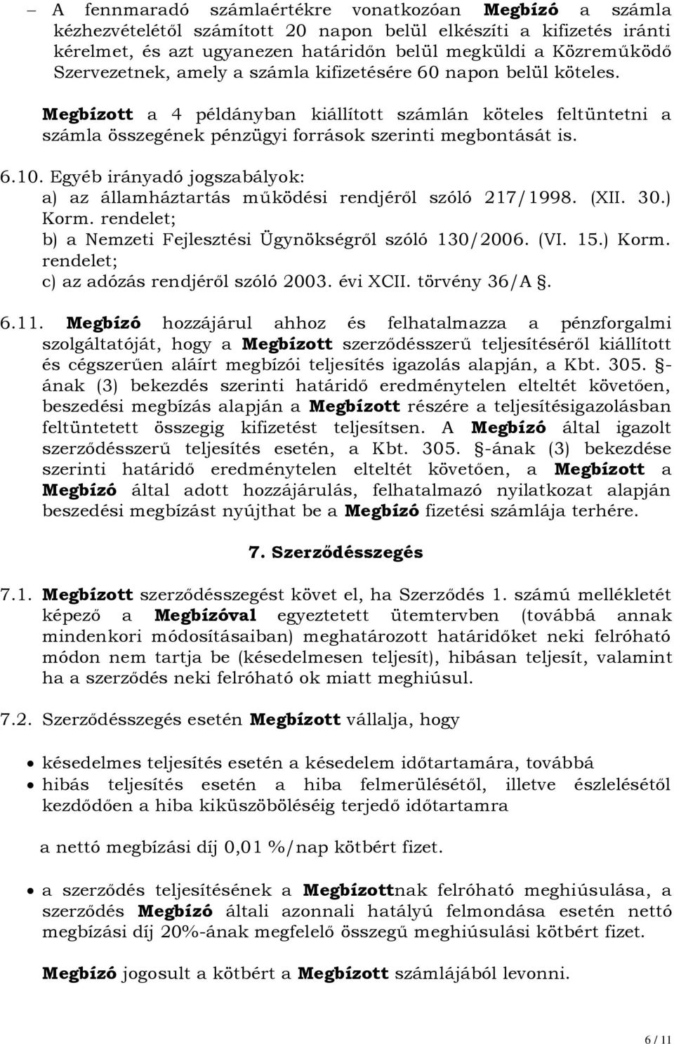 Egyéb irányadó jogszabályok: a) az államháztartás működési rendjéről szóló 217/1998. (XII. 30.) Korm. rendelet; b) a Nemzeti Fejlesztési Ügynökségről szóló 130/2006. (VI. 15.) Korm. rendelet; c) az adózás rendjéről szóló 2003.