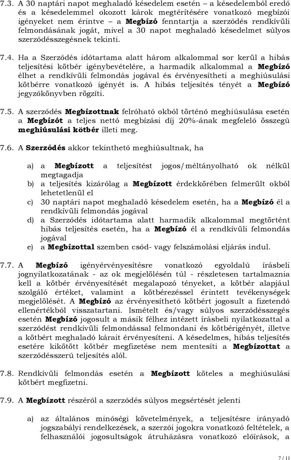 Ha a Szerződés időtartama alatt három alkalommal sor kerül a hibás teljesítési kötbér igénybevételére, a harmadik alkalommal a Megbízó élhet a rendkívüli felmondás jogával és érvényesítheti a