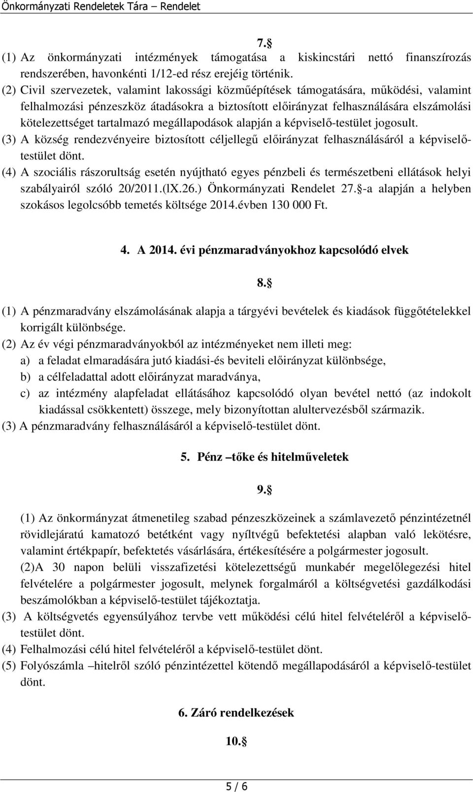 tartalmazó megállapodások alapján a képviselő-testület jogosult. (3) A község rendezvényeire biztosított céljellegű előirányzat felhasználásáról a képviselőtestület dönt.