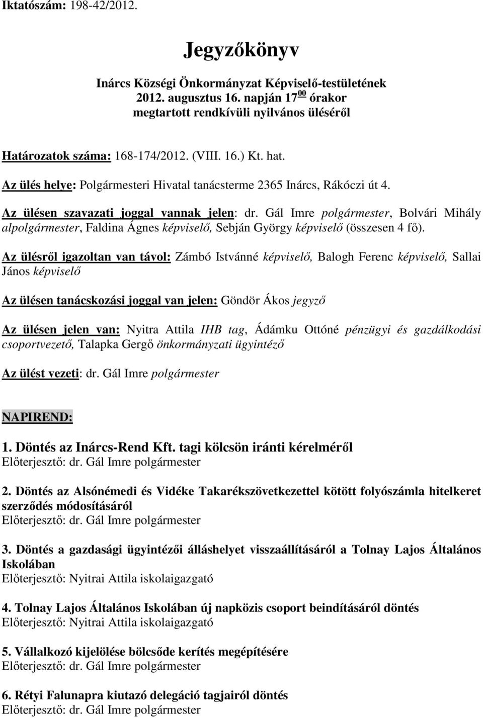 Az ülésen szavazati joggal vannak jelen: dr. Gál Imre polgármester, Bolvári Mihály alpolgármester, Faldina Ágnes képviselő, Sebján György képviselő (összesen 4 fő).