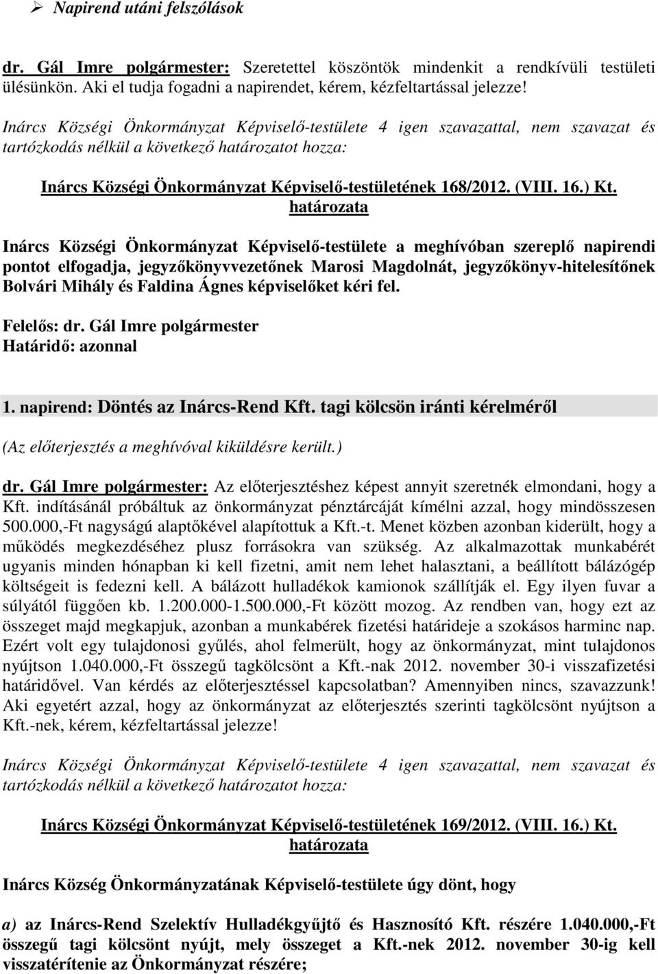 Inárcs Községi Önkormányzat Képviselő-testülete a meghívóban szereplő napirendi pontot elfogadja, jegyzőkönyvvezetőnek Marosi Magdolnát, jegyzőkönyv-hitelesítőnek Bolvári Mihály és Faldina Ágnes