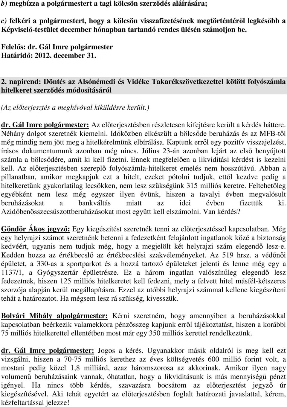 Gál Imre polgármester: Az előterjesztésben részletesen kifejtésre került a kérdés háttere. Néhány dolgot szeretnék kiemelni.