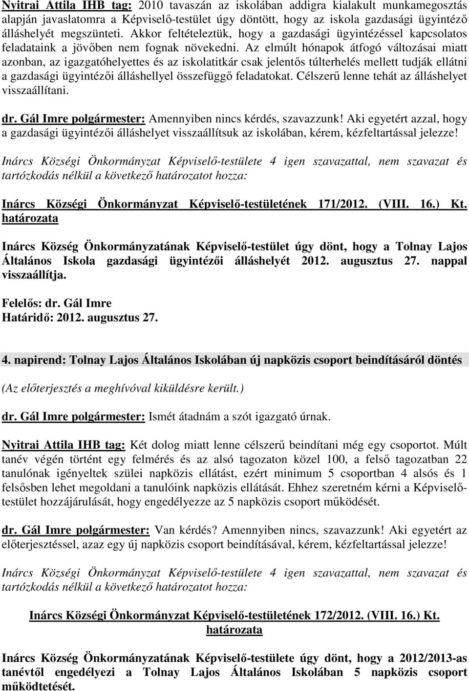 Az elmúlt hónapok átfogó változásai miatt azonban, az igazgatóhelyettes és az iskolatitkár csak jelentős túlterhelés mellett tudják ellátni a gazdasági ügyintézői álláshellyel összefüggő feladatokat.