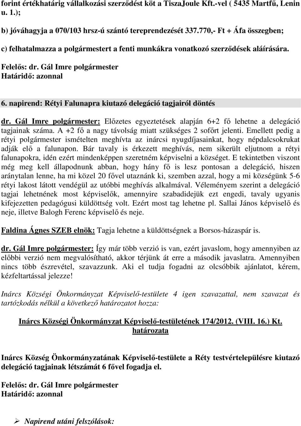 Gál Imre polgármester: Előzetes egyeztetések alapján 6+2 fő lehetne a delegáció tagjainak száma. A +2 fő a nagy távolság miatt szükséges 2 sofőrt jelenti.