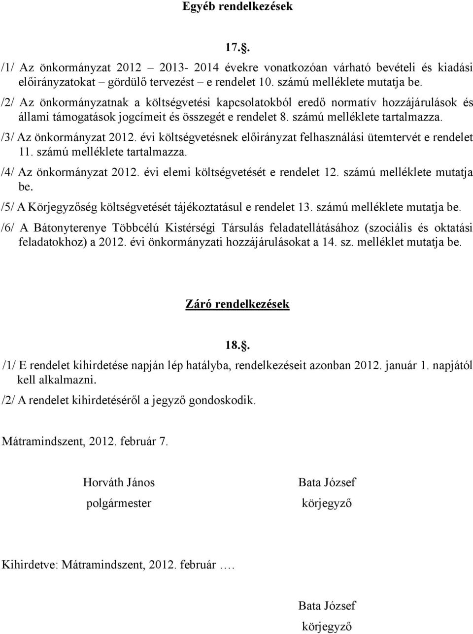 évi költségvetésnek előirányzat felhasználási ütemtervét e rendelet 11. számú melléklete tartalmazza. /4/ Az önkormányzat 2012. évi elemi költségvetését e rendelet 12. számú melléklete mutatja be.