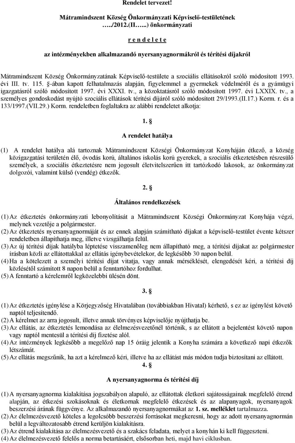 módosított 1993. évi III. tv. 115. -ában kapott felhatalmazás alapján, figyelemmel a gyermekek védelméről és a gyámügyi igazgatásról szóló módosított 1997. évi XXXI. tv., a közoktatásról szóló módosított 1997.