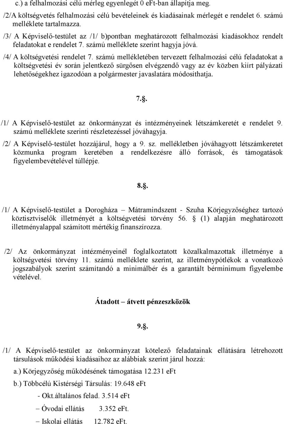 számú mellékletében tervezett felhalmozási célú feladatokat a költségvetési év során jelentkező sürgősen elvégzendő vagy az év közben kiírt pályázati lehetőségekhez igazodóan a polgármester