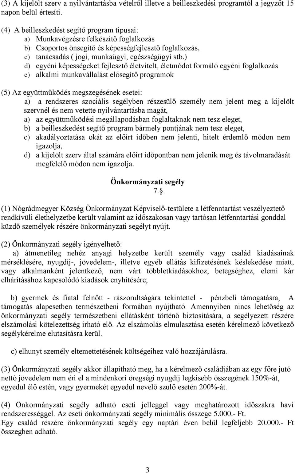 ) d) egyéni képességeket fejlesztő életvitelt, életmódot formáló egyéni foglalkozás e) alkalmi munkavállalást elősegítő programok (5) Az együttműködés megszegésének esetei: a) a rendszeres szociális