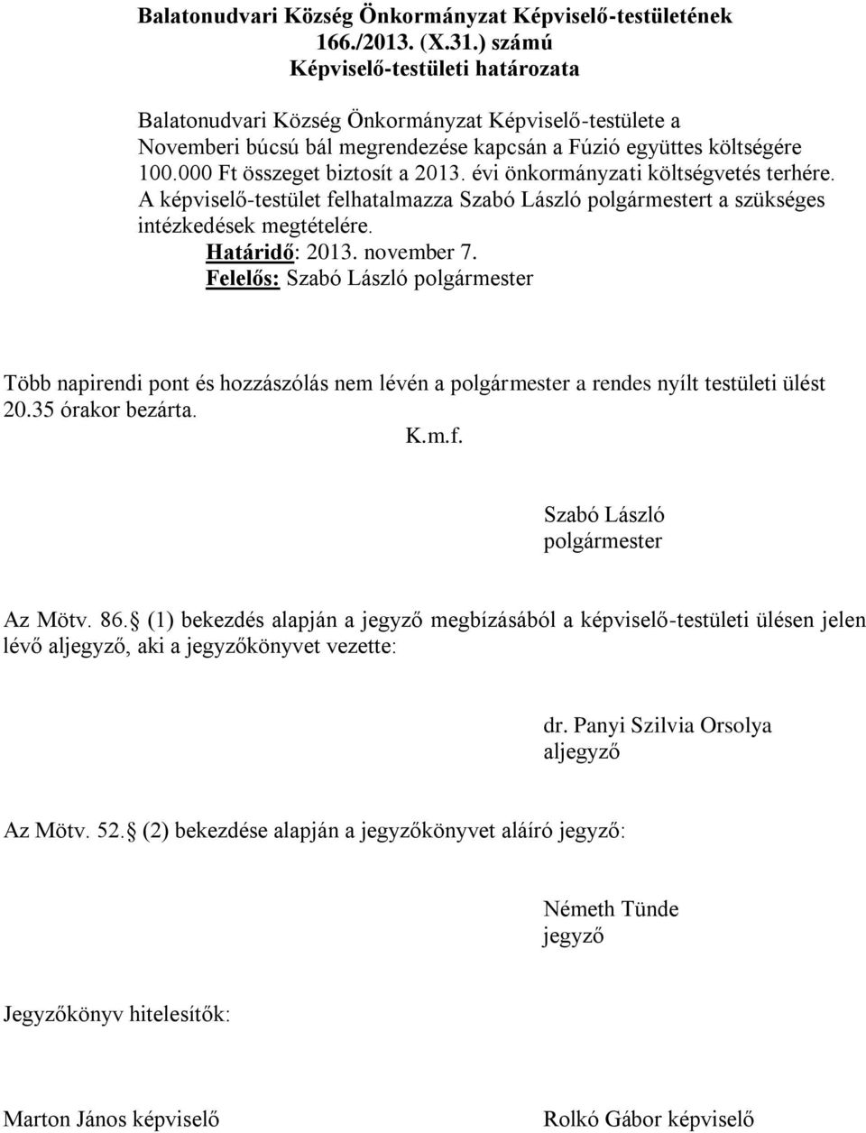 Felelős: Szabó László polgármester Több napirendi pont és hozzászólás nem lévén a polgármester a rendes nyílt testületi ülést 20.35 órakor bezárta. K.m.f. Szabó László polgármester Az Mötv. 86.