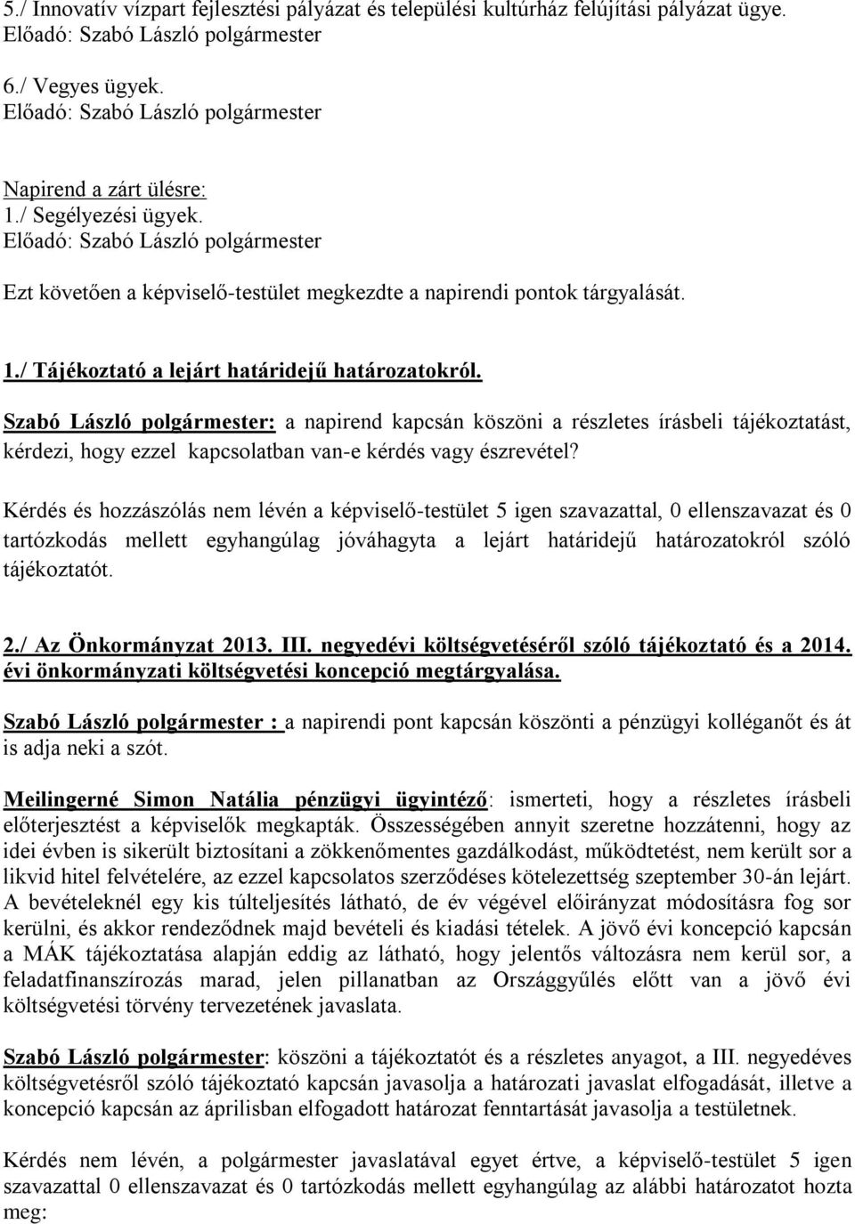 Szabó László polgármester: a napirend kapcsán köszöni a részletes írásbeli tájékoztatást, kérdezi, hogy ezzel kapcsolatban van-e kérdés vagy észrevétel?