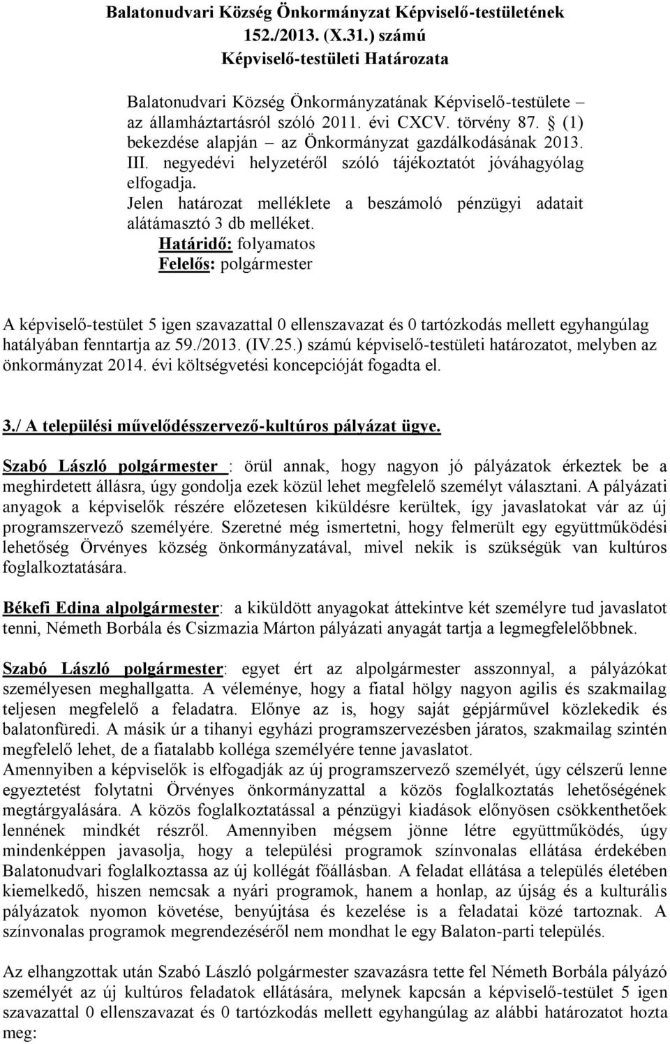 Jelen határozat melléklete a beszámoló pénzügyi adatait alátámasztó 3 db melléket.