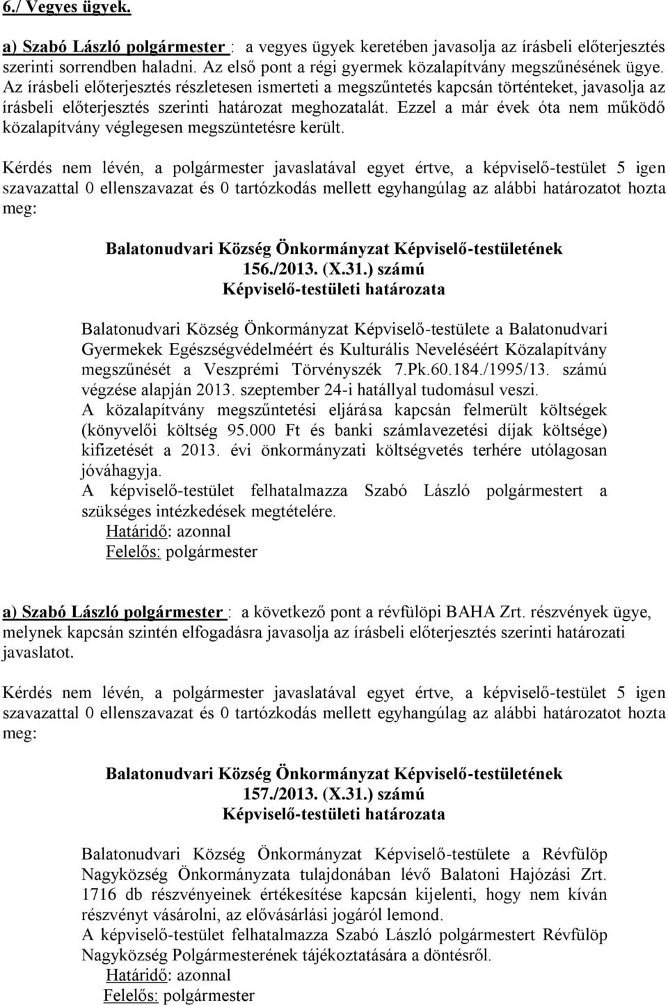 Ezzel a már évek óta nem működő közalapítvány véglegesen megszüntetésre került.