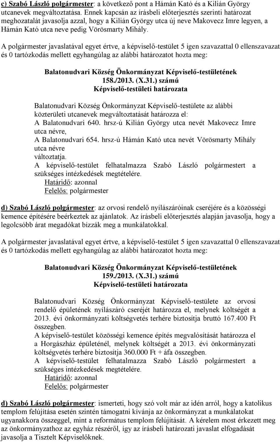A polgármester javaslatával egyet értve, a képviselő-testület 5 igen szavazattal 0 ellenszavazat 158./2013. (X.31.