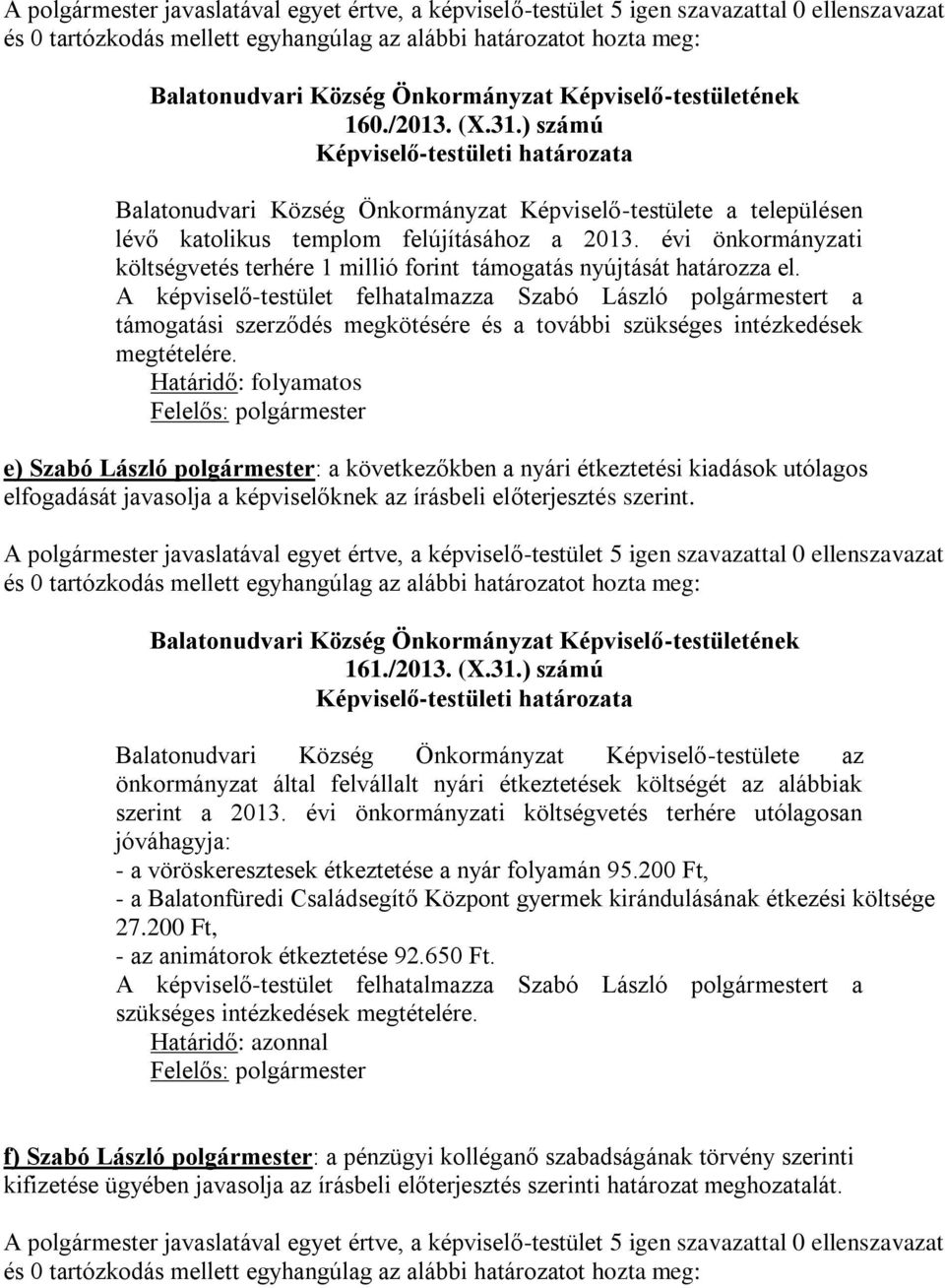 évi önkormányzati költségvetés terhére 1 millió forint támogatás nyújtását határozza el. támogatási szerződés megkötésére és a további szükséges intézkedések megtételére.