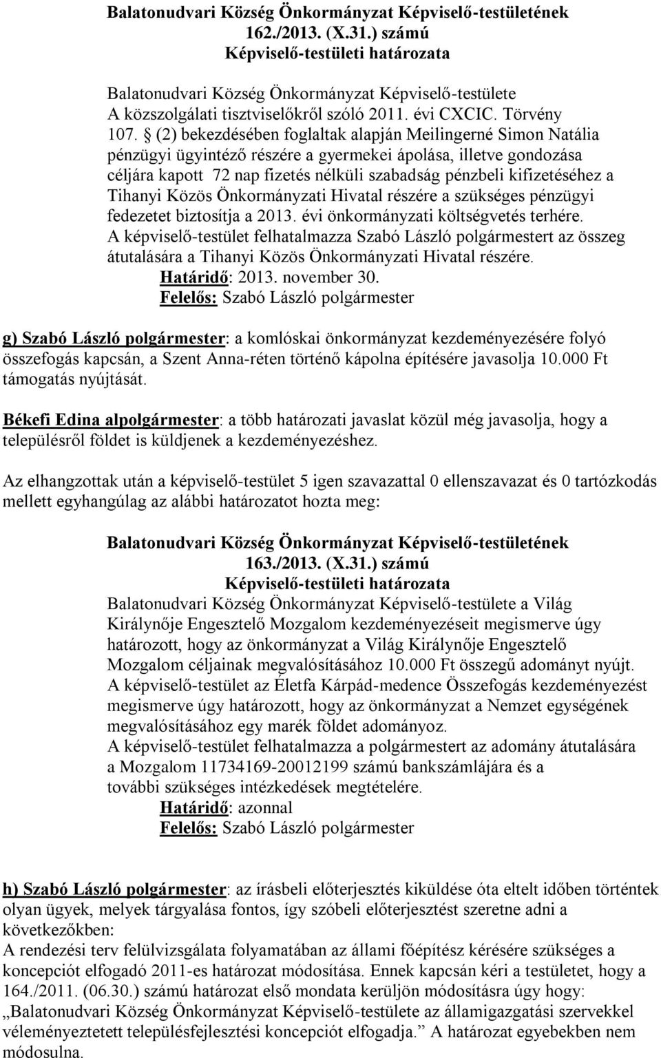 Tihanyi Közös Önkormányzati Hivatal részére a szükséges pénzügyi fedezetet biztosítja a 2013. évi önkormányzati költségvetés terhére.