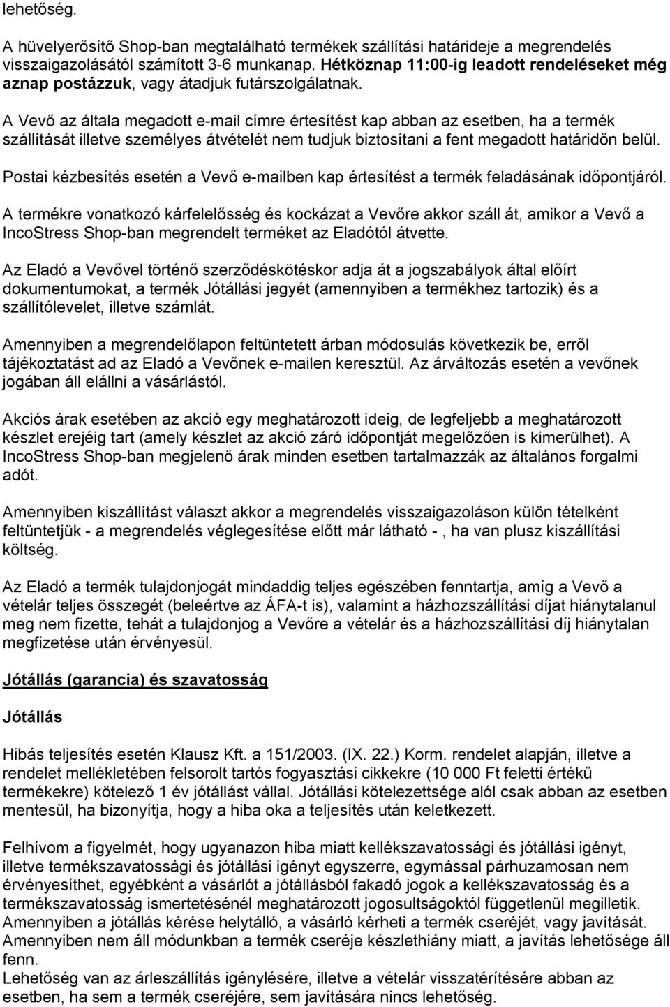 A Vevő az általa megadott e-mail címre értesítést kap abban az esetben, ha a termék szállítását illetve személyes átvételét nem tudjuk biztosítani a fent megadott határidőn belül.