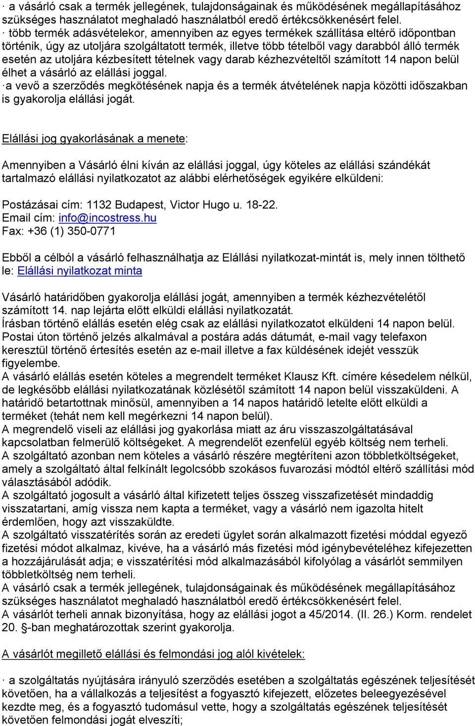 kézbesített tételnek vagy darab kézhezvételtől számított 14 napon belül élhet a vásárló az elállási joggal.