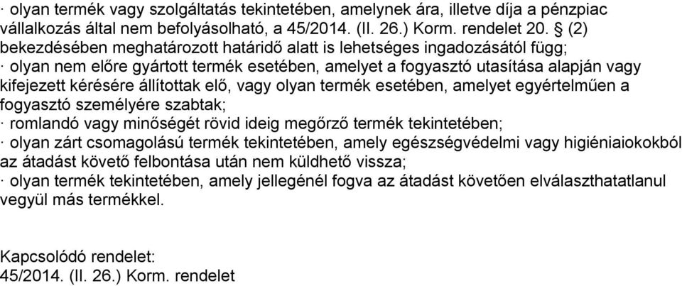 elő, vagy olyan termék esetében, amelyet egyértelműen a fogyasztó személyére szabtak; romlandó vagy minőségét rövid ideig megőrző termék tekintetében; olyan zárt csomagolású termék tekintetében,
