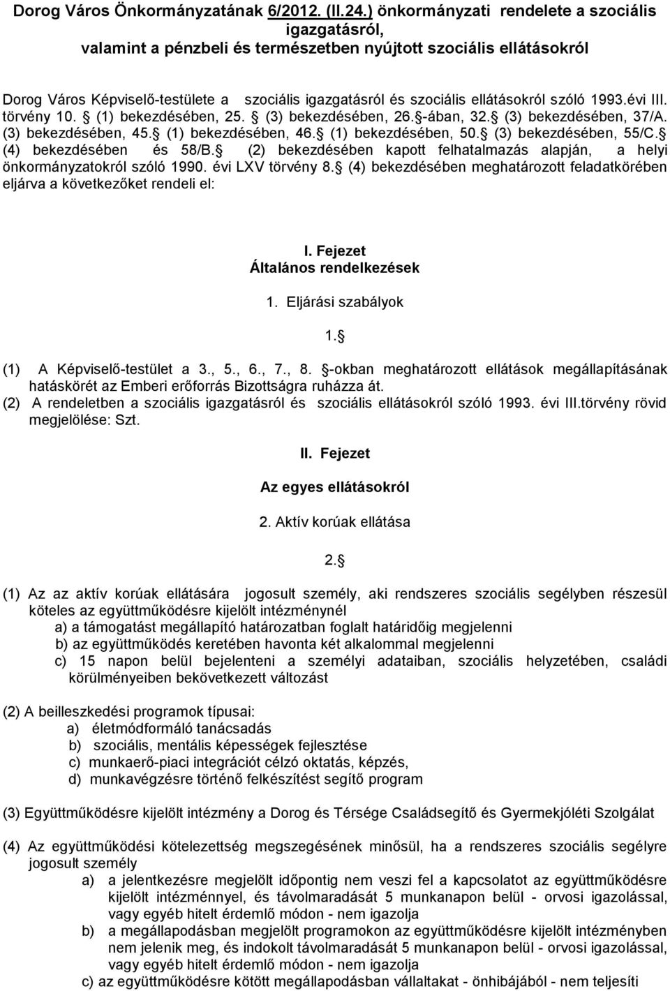 ellátásokról szóló 1993.évi III. törvény 10. (1) bekezdésében, 25. (3) bekezdésében, 26. -ában, 32. (3) bekezdésében, 37/A. (3) bekezdésében, 45. (1) bekezdésében, 46. (1) bekezdésében, 50.