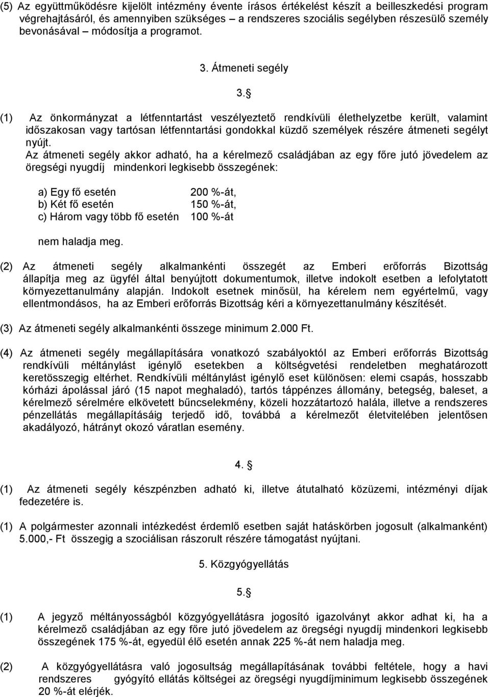 (1) Az önkormányzat a létfenntartást veszélyeztető rendkívüli élethelyzetbe került, valamint időszakosan vagy tartósan létfenntartási gondokkal küzdő személyek részére átmeneti segélyt nyújt.