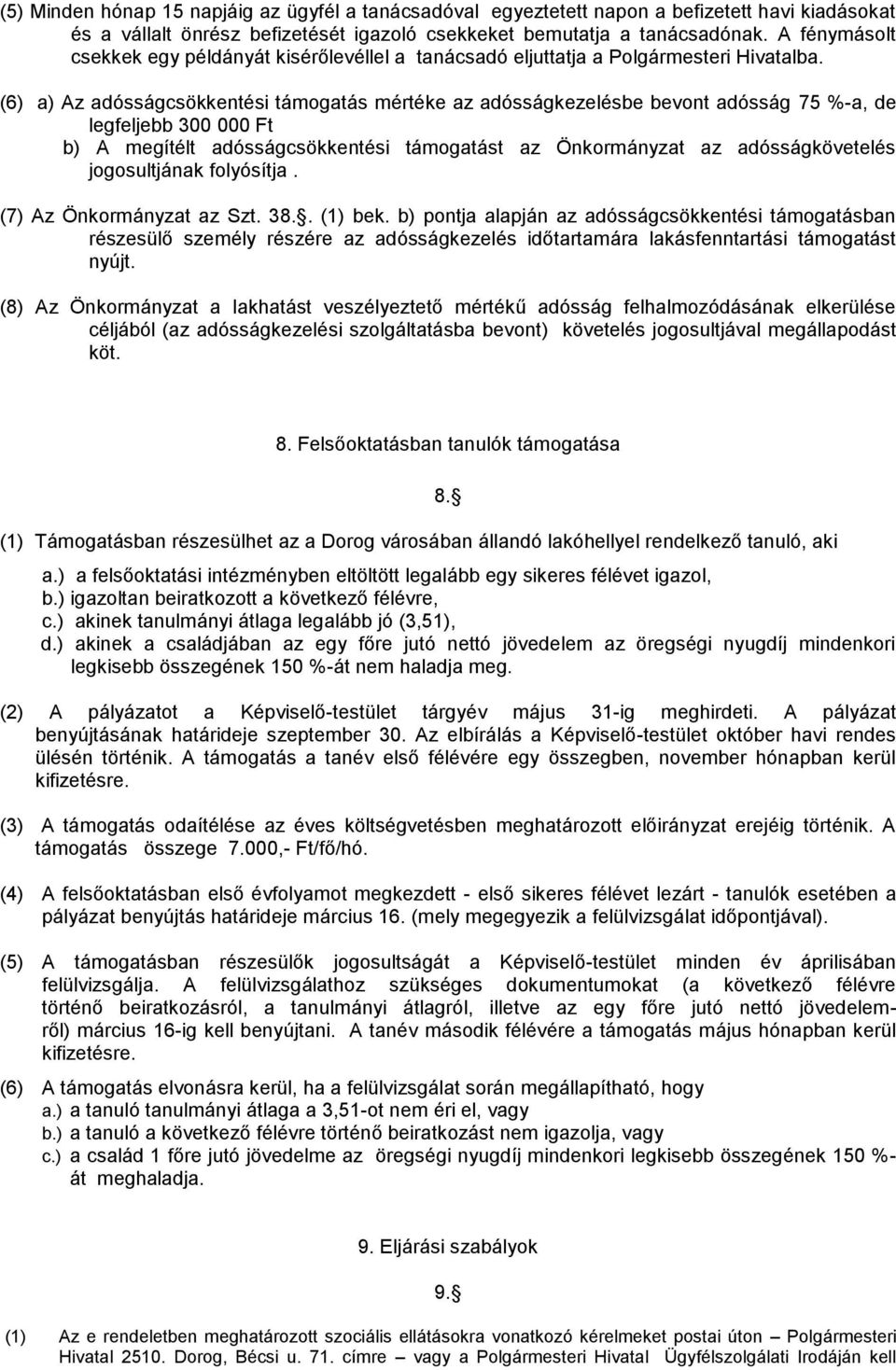 (6) a) Az adósságcsökkentési támogatás mértéke az adósságkezelésbe bevont adósság 75 %-a, de legfeljebb 300 000 Ft b) A megítélt adósságcsökkentési támogatást az Önkormányzat az adósságkövetelés