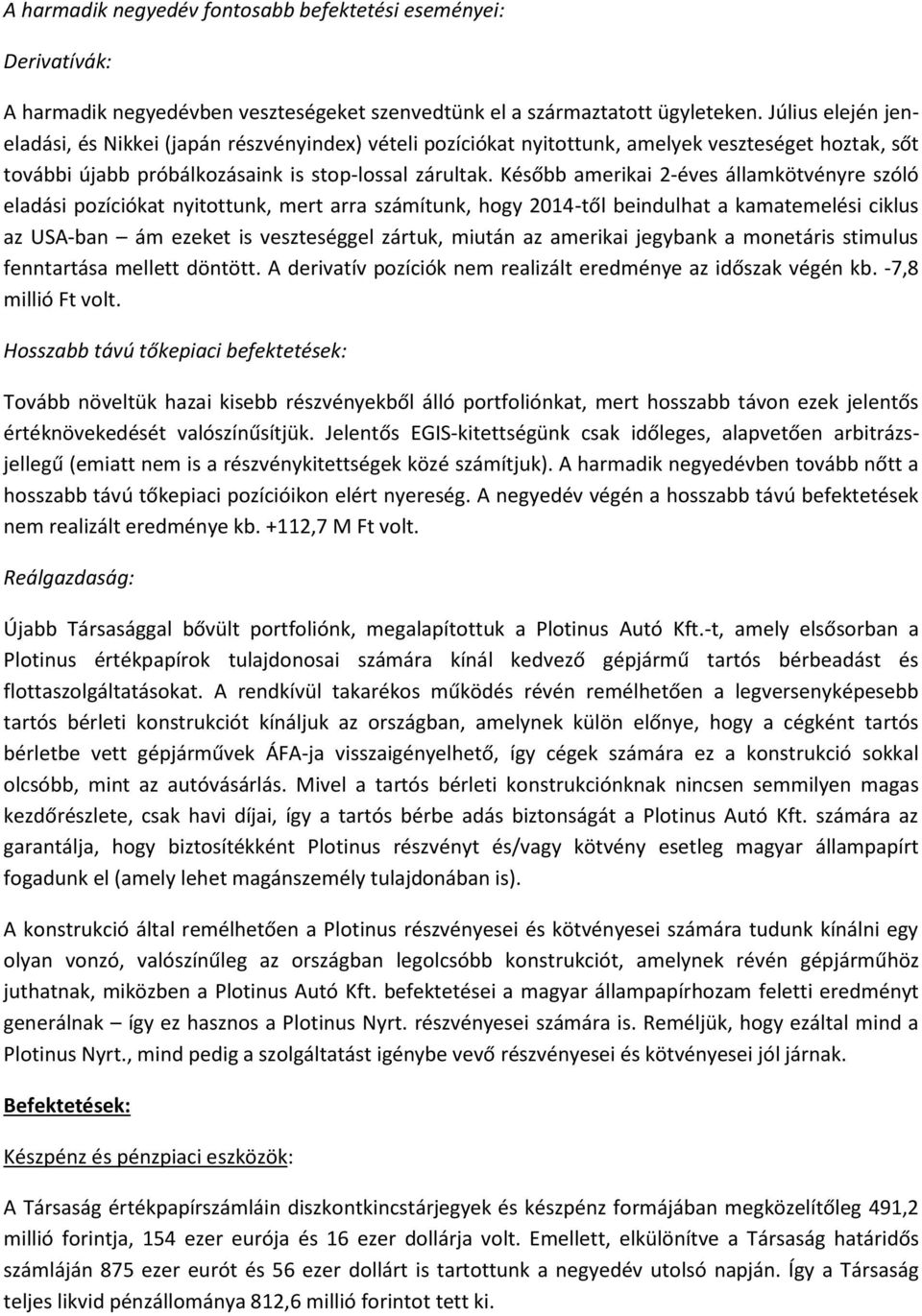 Később amerikai 2-éves államkötvényre szóló eladási pozíciókat nyitottunk, mert arra számítunk, hogy 2014-től beindulhat a kamatemelési ciklus az USA-ban ám ezeket is veszteséggel zártuk, miután az