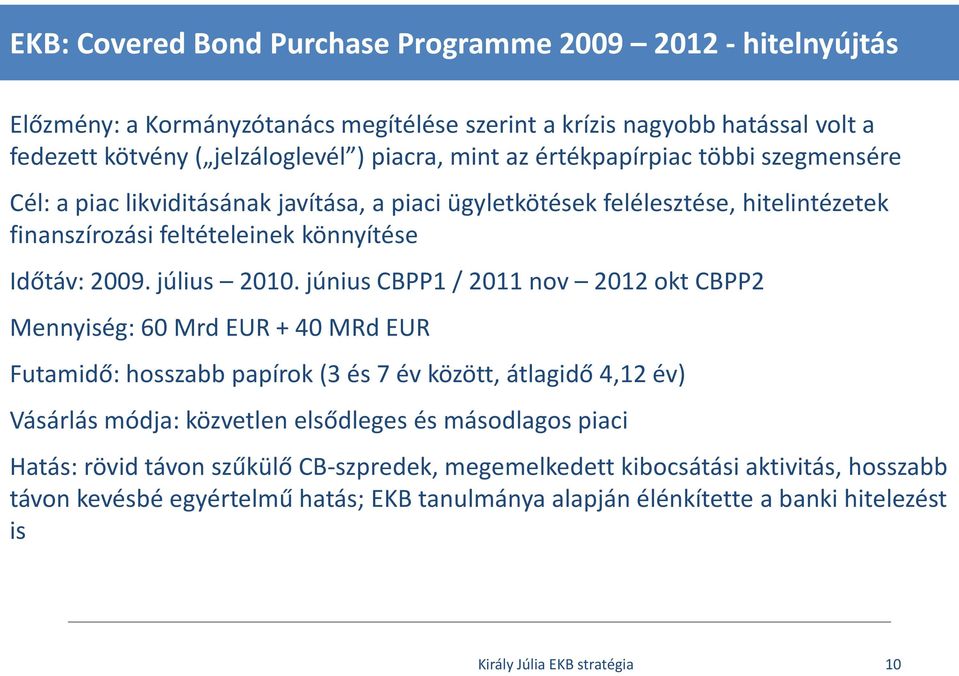 június CBPP1 / 2011 nov 2012 okt CBPP2 Mennyiség: 60 Mrd EUR + 40 MRd EUR Futamidő: hosszabb papírok (3 és 7 év között, átlagidő 4,12 év) Vásárlás módja: közvetlen elsődleges és másodlagos piaci