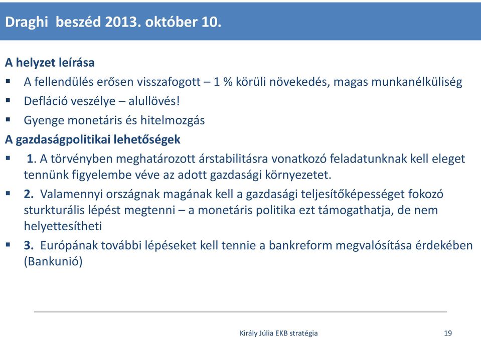 A törvényben meghatározott árstabilitásra vonatkozó feladatunknak kell eleget tennünk figyelembe véve az adott gazdasági környezetet. 2.