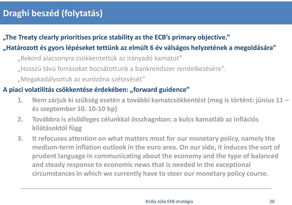 rendelkezésére. Megakadályoztuk az eurózóna szétesését A piaci volatilitás csökkentése érdekében: forward guidence 1.