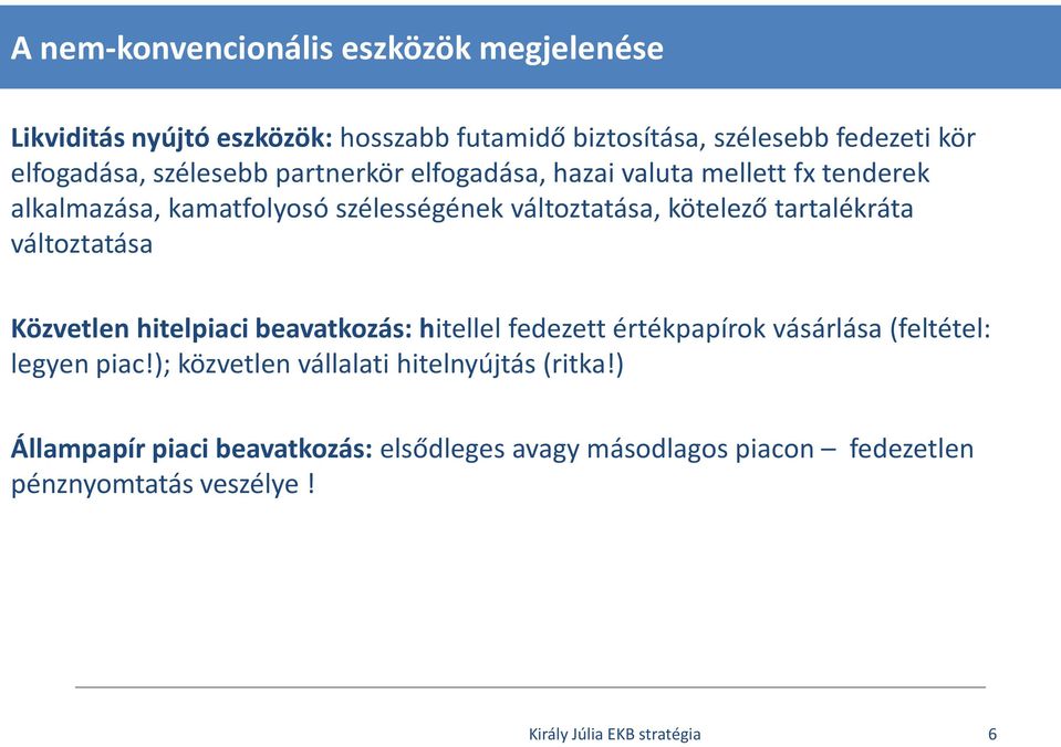 tartalékráta változtatása Közvetlen hitelpiaci beavatkozás: hitellel fedezett értékpapírok vásárlása (feltétel: legyen piac!