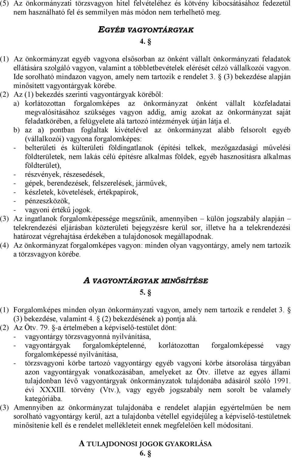 Ide sorolható mindazon vagyon, amely nem tartozik e rendelet 3. (3) bekezdése alapján minősített vagyontárgyak körébe.