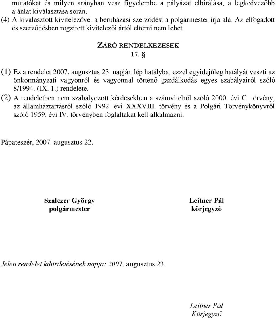 napján lép hatályba, ezzel egyidejűleg hatályát veszti az önkormányzati vagyonról és vagyonnal történő gazdálkodás egyes szabályairól szóló 8/1994. (IX. 1.) rendelete.