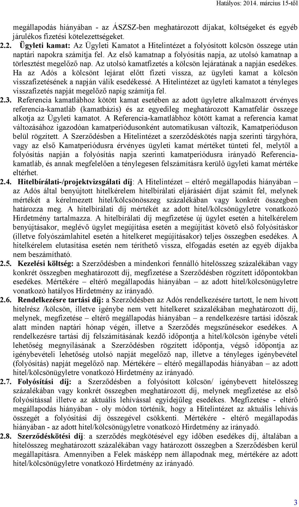 Az utolsó kamatfizetés a kölcsön lejáratának a napján esedékes. Ha az Adós a kölcsönt lejárat előtt fizeti vissza, az ügyleti kamat a kölcsön visszafizetésének a napján válik esedékessé.