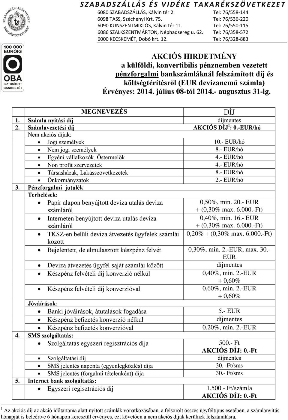 - EUR/hó Egyéni vállalkozók, Őstermelők 4.- EUR/hó Non profit szervezetek 4.- EUR/hó Társasházak, Lakásszövetkezetek 8.- EUR/hó Önkormányzatok 2.- EUR/hó 3.