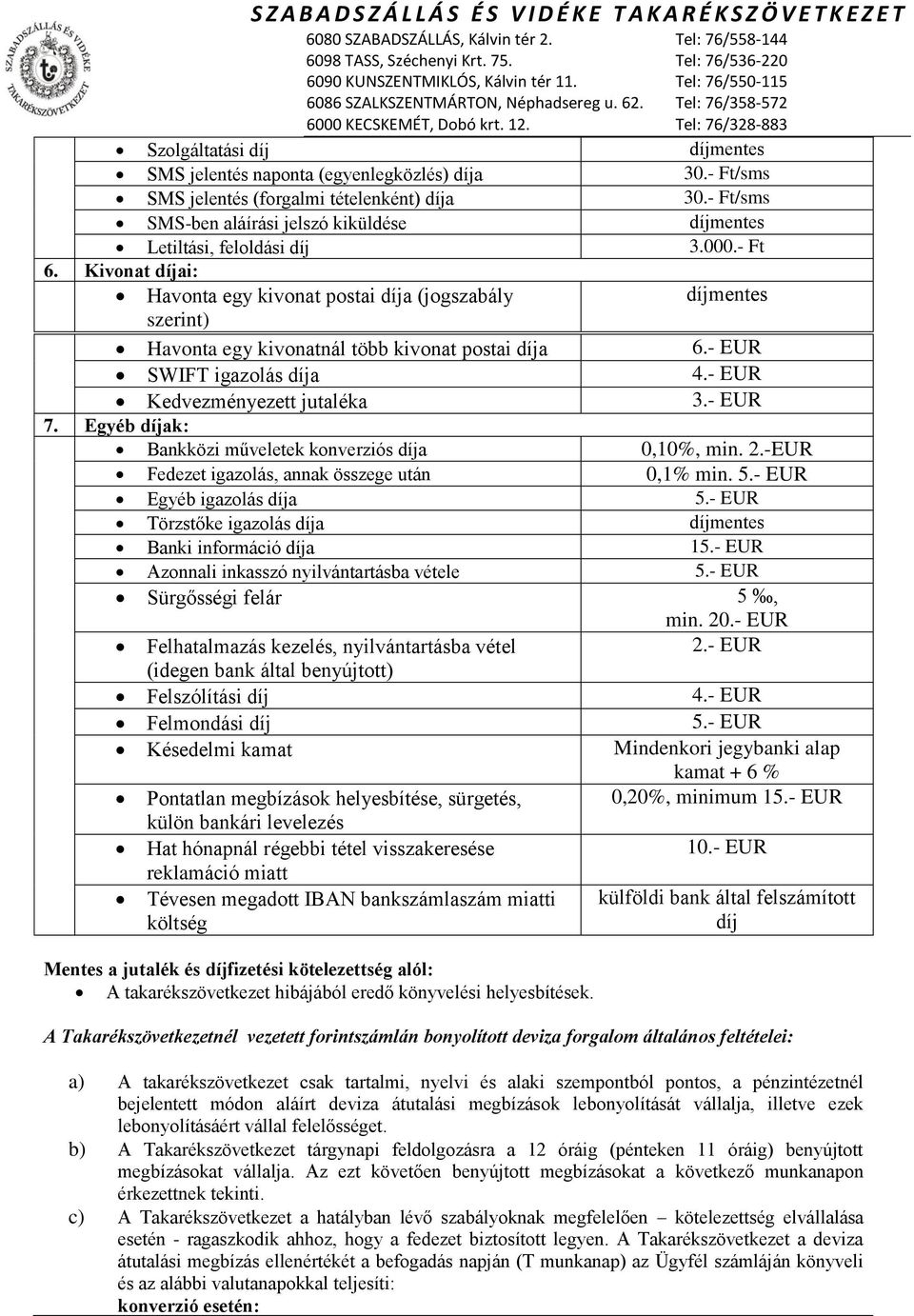 Kivonat díjai: Havonta egy kivonat postai díja (jogszabály díjmentes szerint) Havonta egy kivonatnál több kivonat postai díja 6.- EUR SWIFT igazolás díja 4.- EUR Kedvezményezett jutaléka 3.- EUR 7.
