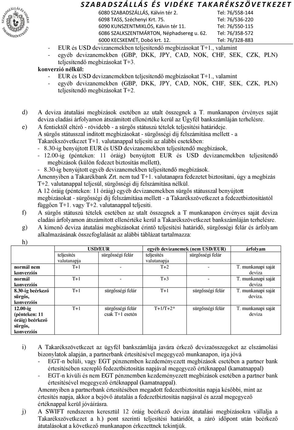 d) A átutalási megbízások esetében az utalt összegnek a T. munkanapon érvényes saját eladási árfolyamon átszámított ellenértéke kerül az Ügyfél bankszámláján terhelésre.