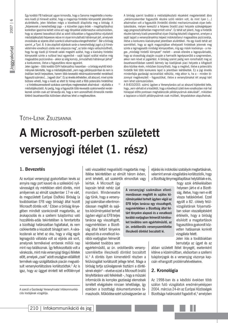 hogy az alperesi beavatkozó által az adott idõszakban a fogyasztókhoz eljuttatott médiatájékoztató felperesre nézve mi olyan kimutatható hátránnyal járt, amelynek orvoslására az alperes általi