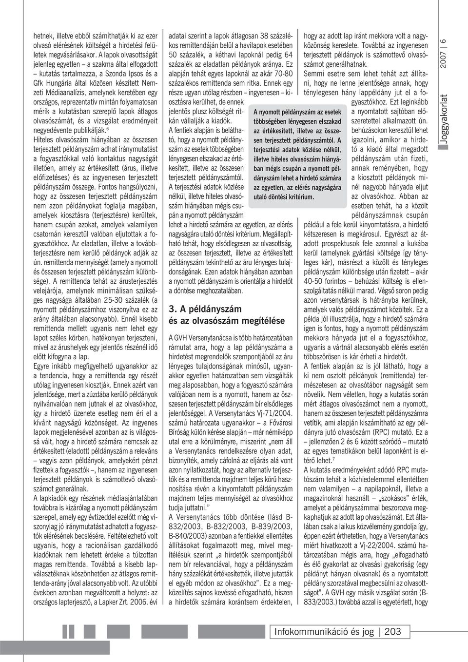 reprezentatív mintán folyamatosan mérik a kutatásban szereplõ lapok átlagos olvasószámát, és a vizsgálat eredményeit negyedévente publikálják.