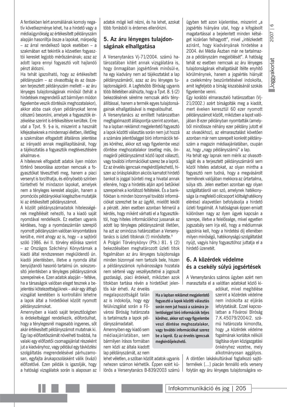 Ha tehát igazolható, hogy az értékesített példányszám az olvasottság és az összesen terjesztett példányszám mellett az áru lényeges tulajdonságának minõsül (tehát a hirdetések megrendelõi azt