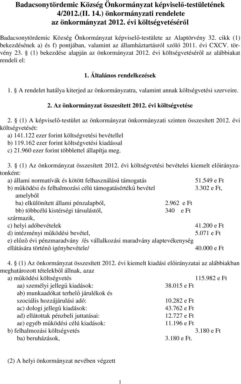 törvény 23. (1) bekezdése alapján az önkormányzat 2012. évi költségvetéséről az alábbiakat rendeli el: 1. Általános rendelkezések 1.