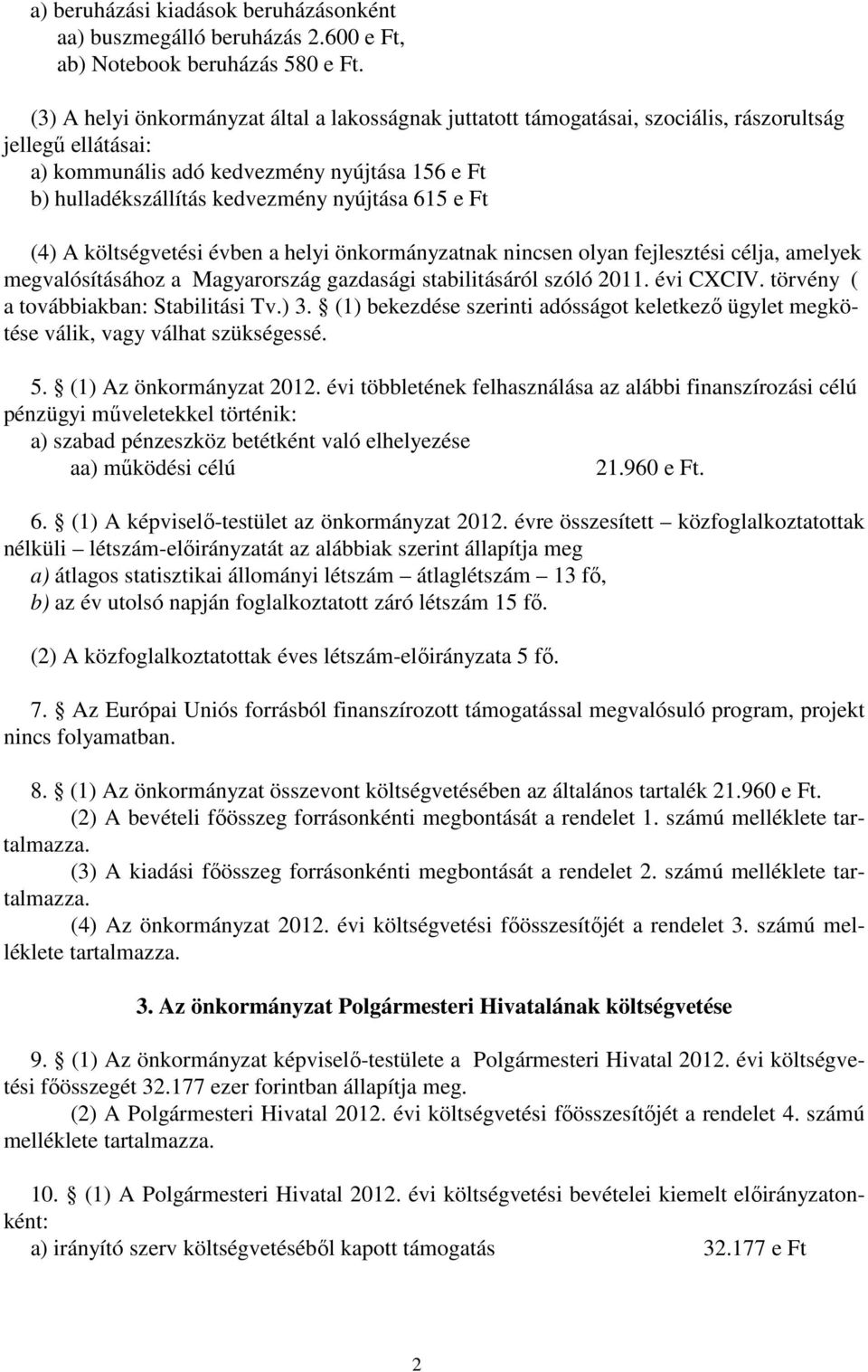 615 e Ft (4) A költségvetési évben a helyi önkormányzatnak nincsen olyan fejlesztési célja, amelyek megvalósításához a Magyarország gazdasági stabilitásáról szóló 2011. évi CXCIV.
